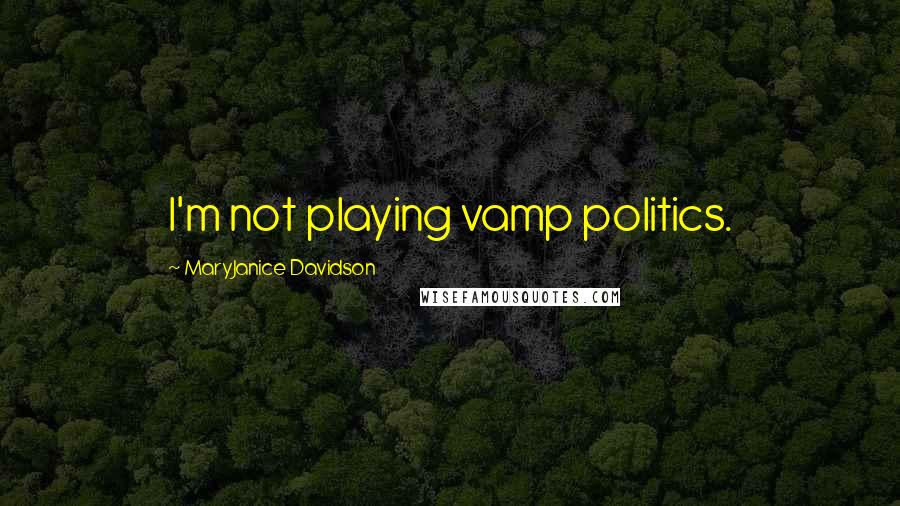 MaryJanice Davidson Quotes: I'm not playing vamp politics.