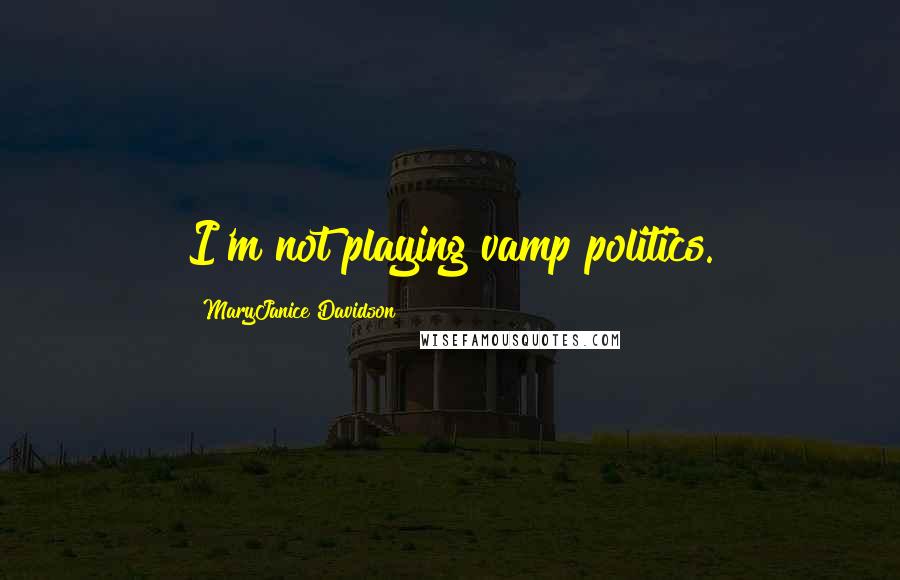 MaryJanice Davidson Quotes: I'm not playing vamp politics.