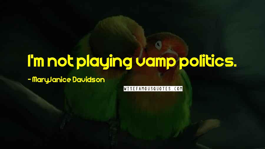 MaryJanice Davidson Quotes: I'm not playing vamp politics.