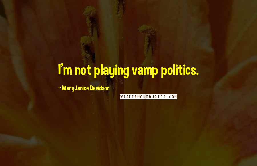 MaryJanice Davidson Quotes: I'm not playing vamp politics.