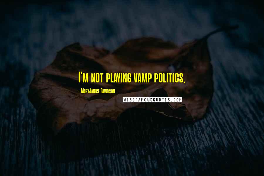 MaryJanice Davidson Quotes: I'm not playing vamp politics.