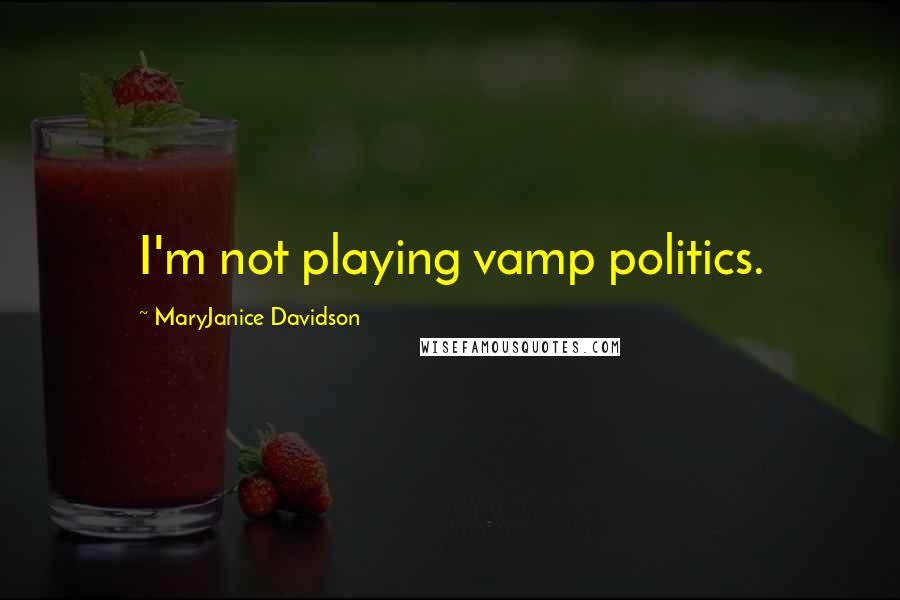MaryJanice Davidson Quotes: I'm not playing vamp politics.