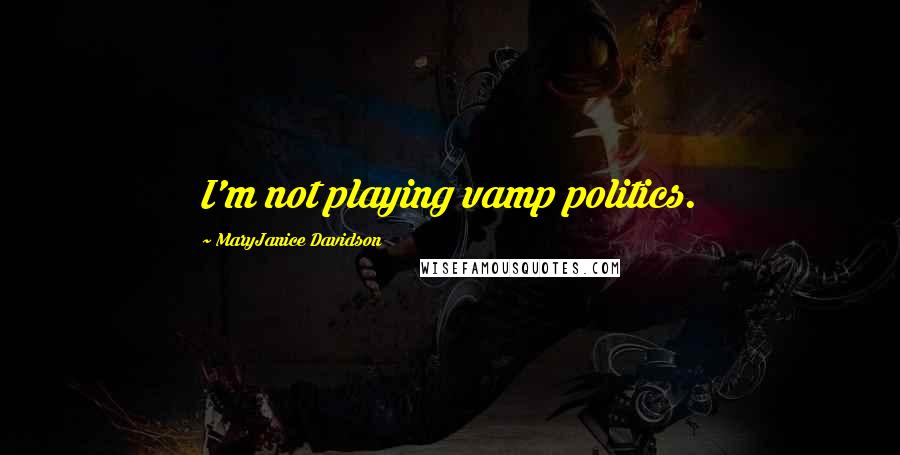 MaryJanice Davidson Quotes: I'm not playing vamp politics.
