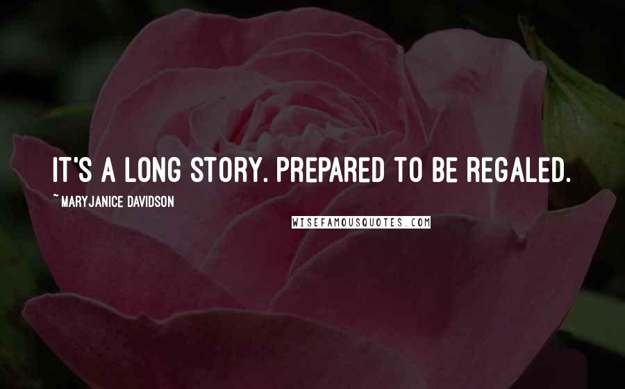 MaryJanice Davidson Quotes: It's a long story. Prepared to be regaled.