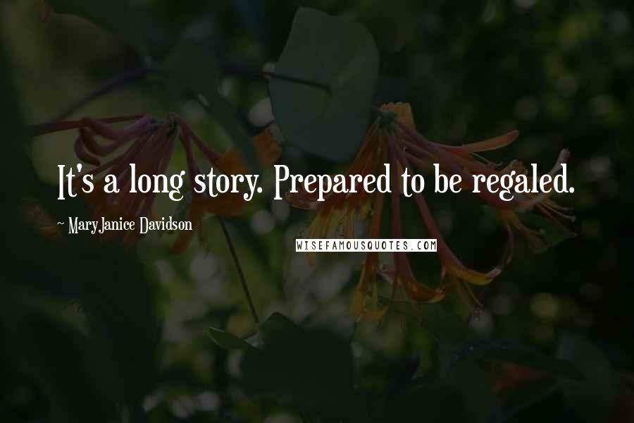 MaryJanice Davidson Quotes: It's a long story. Prepared to be regaled.