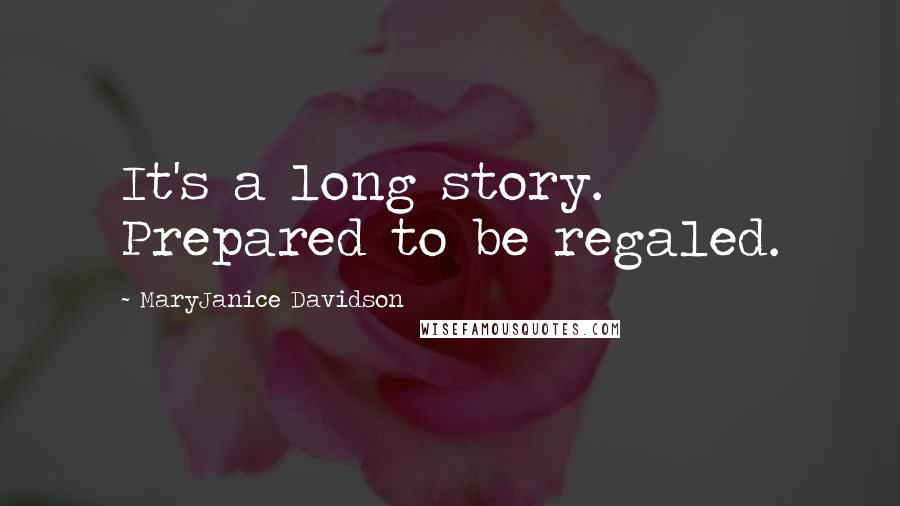 MaryJanice Davidson Quotes: It's a long story. Prepared to be regaled.