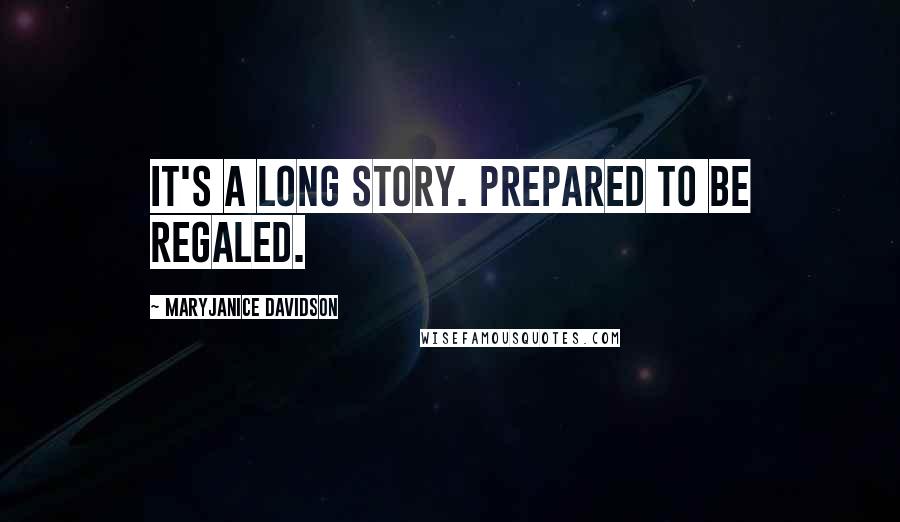 MaryJanice Davidson Quotes: It's a long story. Prepared to be regaled.