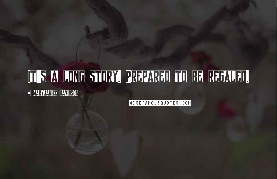 MaryJanice Davidson Quotes: It's a long story. Prepared to be regaled.