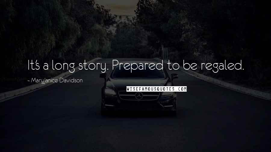 MaryJanice Davidson Quotes: It's a long story. Prepared to be regaled.