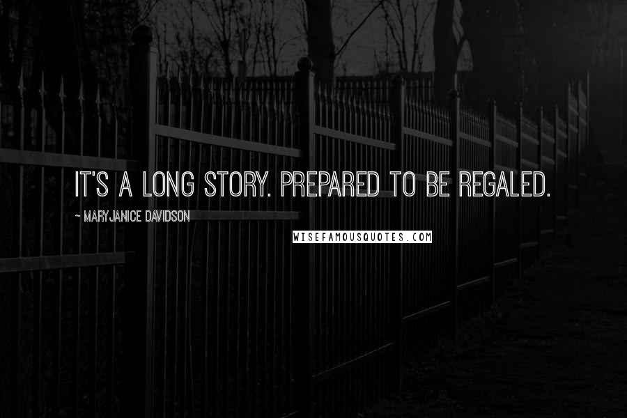 MaryJanice Davidson Quotes: It's a long story. Prepared to be regaled.