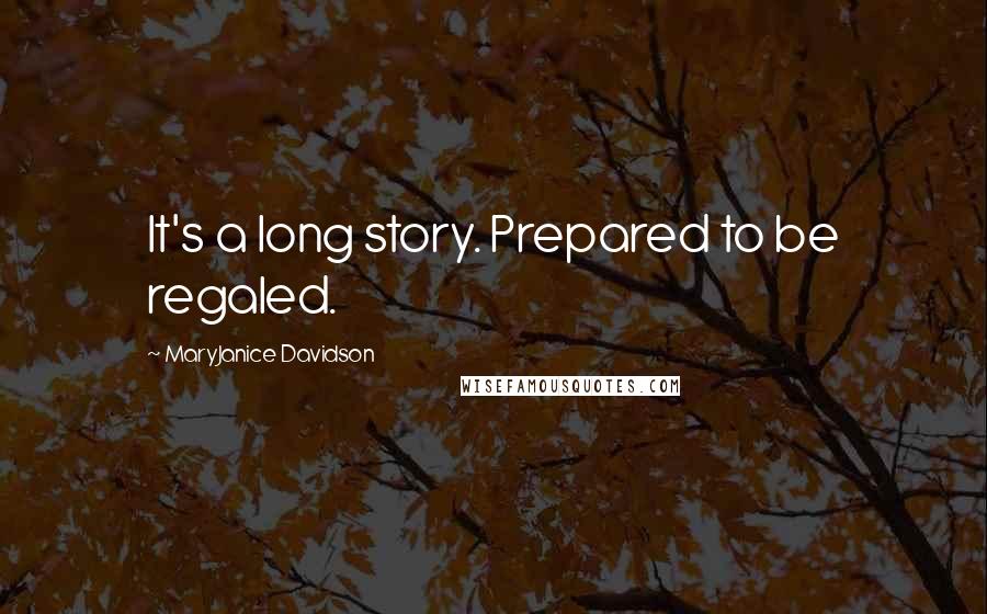 MaryJanice Davidson Quotes: It's a long story. Prepared to be regaled.