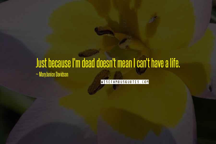 MaryJanice Davidson Quotes: Just because I'm dead doesn't mean I can't have a life.