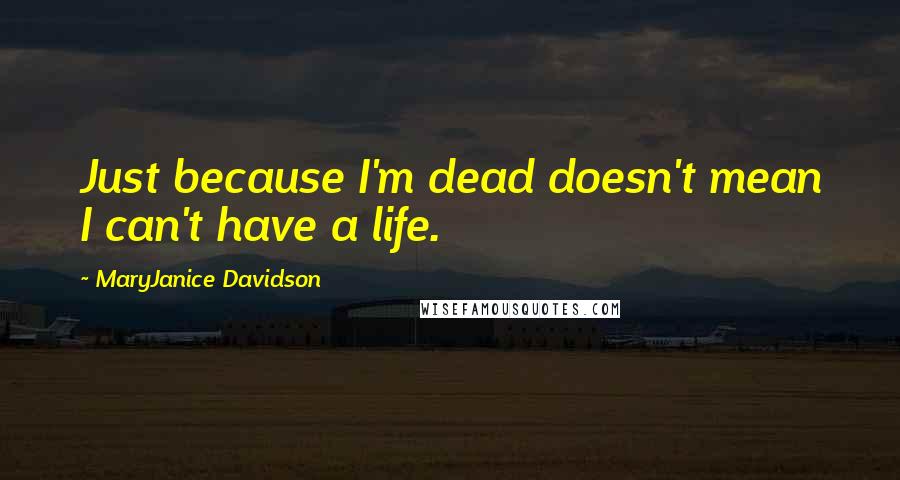 MaryJanice Davidson Quotes: Just because I'm dead doesn't mean I can't have a life.