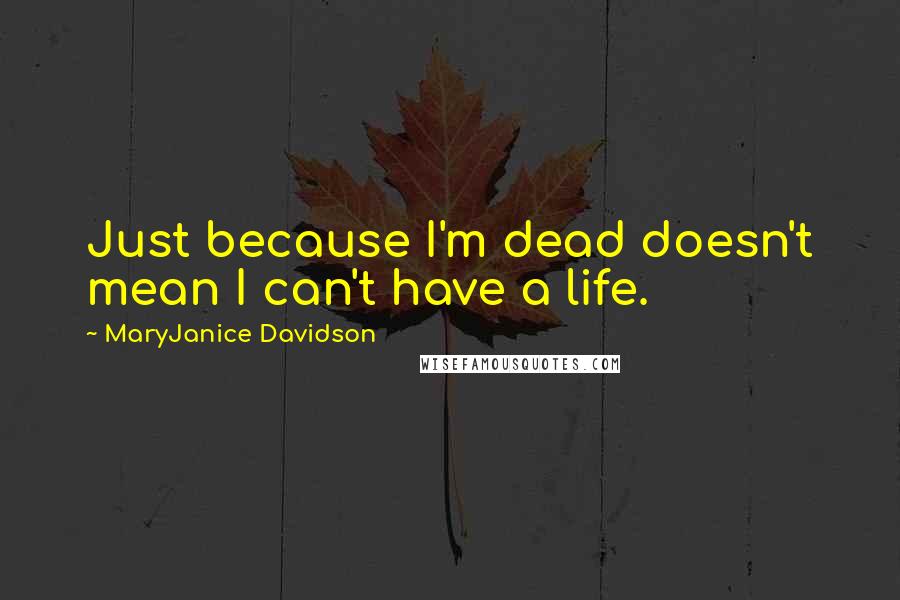 MaryJanice Davidson Quotes: Just because I'm dead doesn't mean I can't have a life.