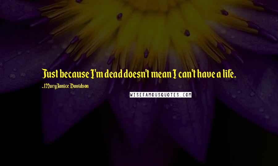 MaryJanice Davidson Quotes: Just because I'm dead doesn't mean I can't have a life.