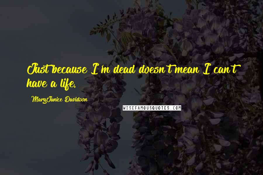 MaryJanice Davidson Quotes: Just because I'm dead doesn't mean I can't have a life.