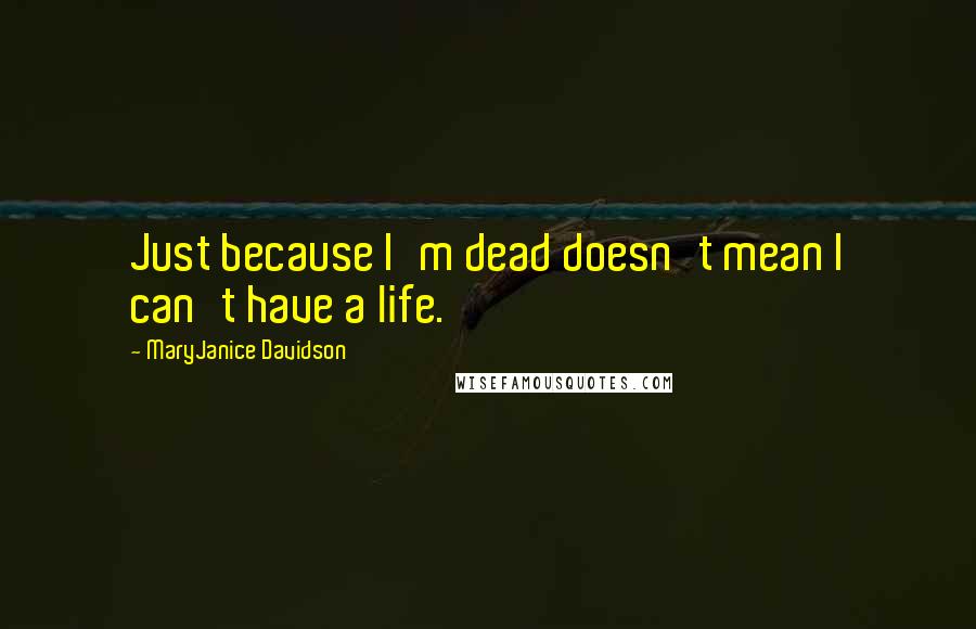 MaryJanice Davidson Quotes: Just because I'm dead doesn't mean I can't have a life.