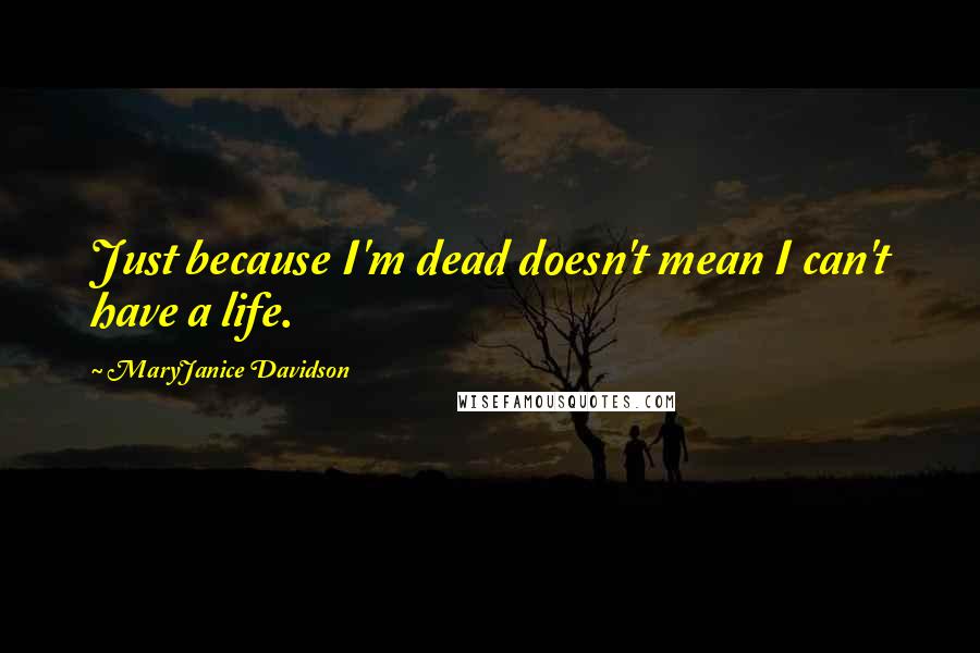 MaryJanice Davidson Quotes: Just because I'm dead doesn't mean I can't have a life.