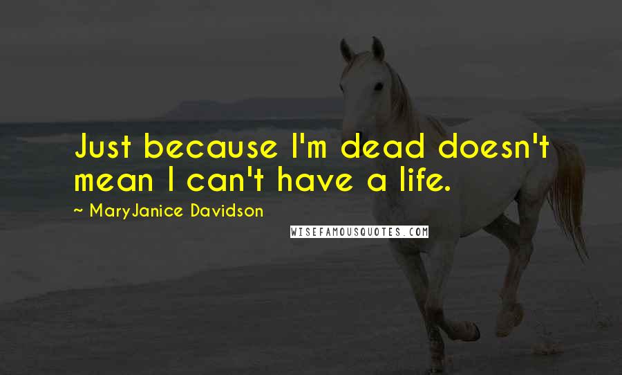 MaryJanice Davidson Quotes: Just because I'm dead doesn't mean I can't have a life.