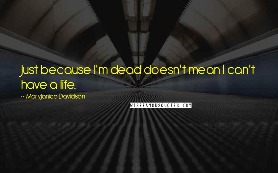 MaryJanice Davidson Quotes: Just because I'm dead doesn't mean I can't have a life.