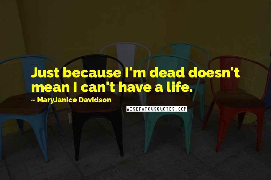 MaryJanice Davidson Quotes: Just because I'm dead doesn't mean I can't have a life.