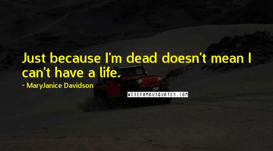 MaryJanice Davidson Quotes: Just because I'm dead doesn't mean I can't have a life.