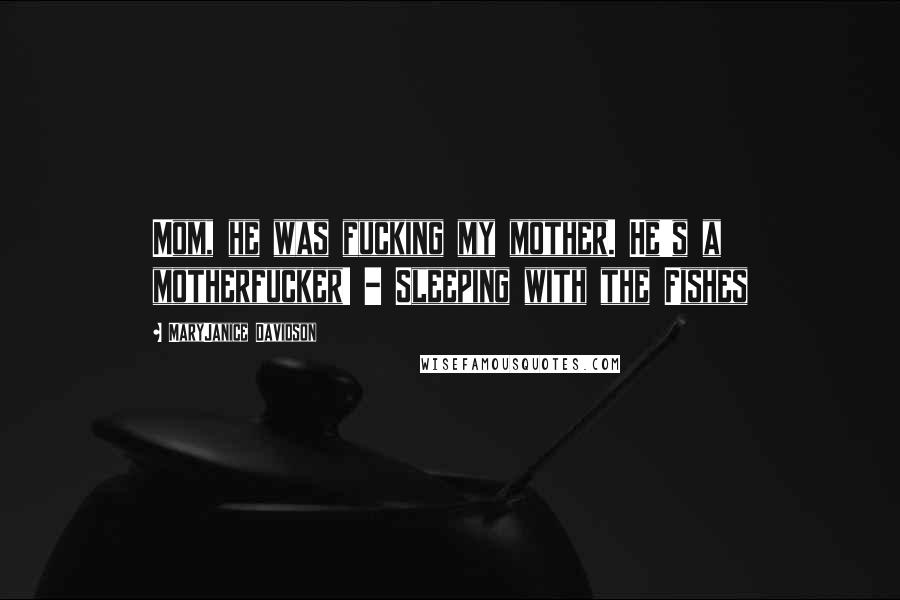 MaryJanice Davidson Quotes: Mom, he was fucking my mother. He's a motherfucker! - Sleeping with the Fishes