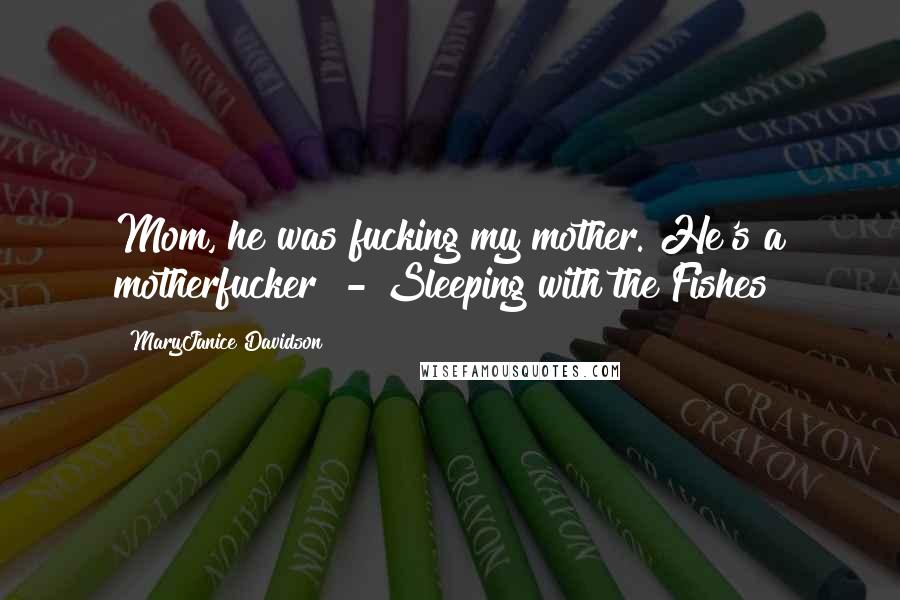 MaryJanice Davidson Quotes: Mom, he was fucking my mother. He's a motherfucker! - Sleeping with the Fishes