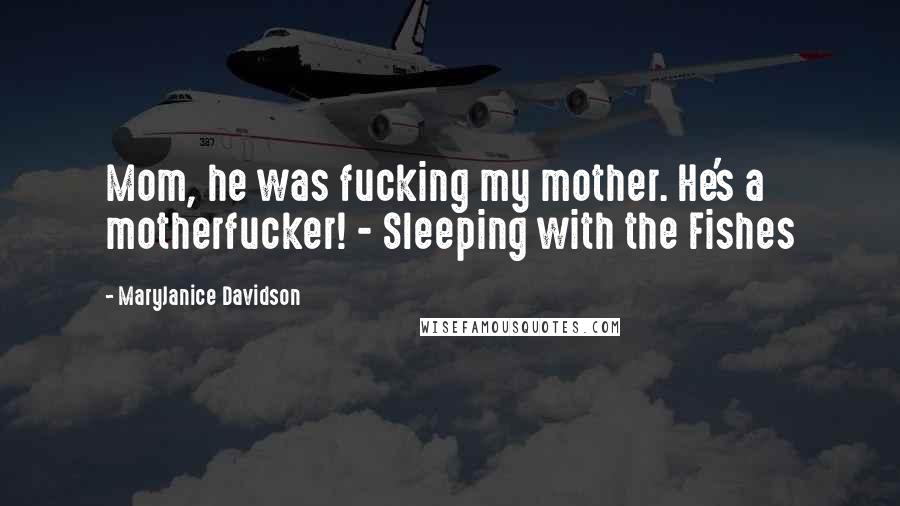 MaryJanice Davidson Quotes: Mom, he was fucking my mother. He's a motherfucker! - Sleeping with the Fishes