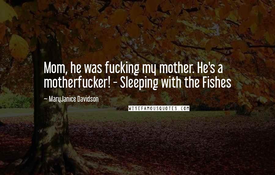 MaryJanice Davidson Quotes: Mom, he was fucking my mother. He's a motherfucker! - Sleeping with the Fishes