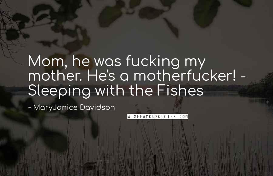 MaryJanice Davidson Quotes: Mom, he was fucking my mother. He's a motherfucker! - Sleeping with the Fishes