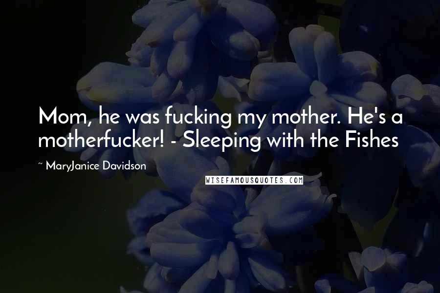 MaryJanice Davidson Quotes: Mom, he was fucking my mother. He's a motherfucker! - Sleeping with the Fishes