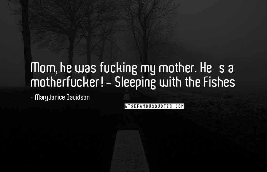 MaryJanice Davidson Quotes: Mom, he was fucking my mother. He's a motherfucker! - Sleeping with the Fishes