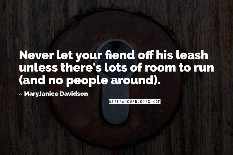 MaryJanice Davidson Quotes: Never let your fiend off his leash unless there's lots of room to run (and no people around).