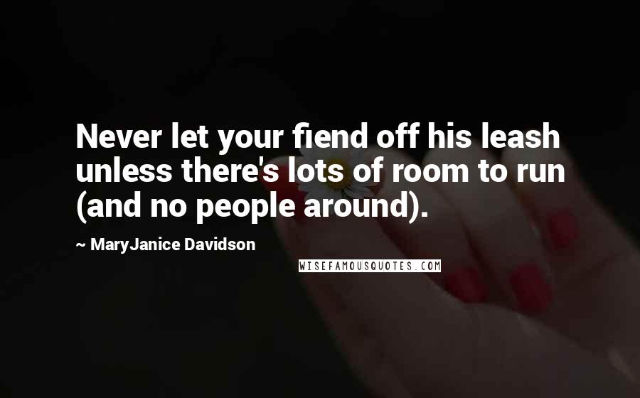 MaryJanice Davidson Quotes: Never let your fiend off his leash unless there's lots of room to run (and no people around).