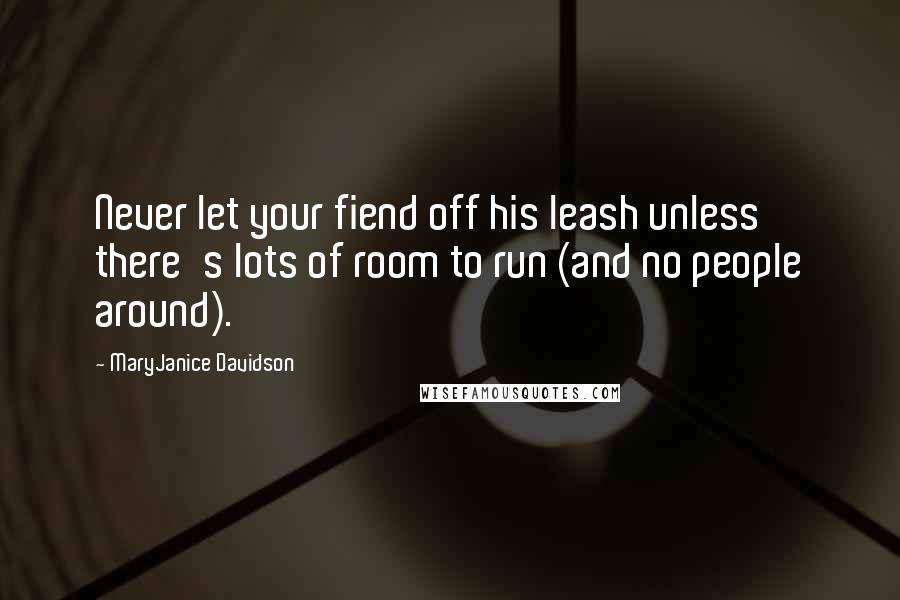 MaryJanice Davidson Quotes: Never let your fiend off his leash unless there's lots of room to run (and no people around).