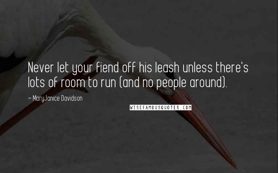 MaryJanice Davidson Quotes: Never let your fiend off his leash unless there's lots of room to run (and no people around).