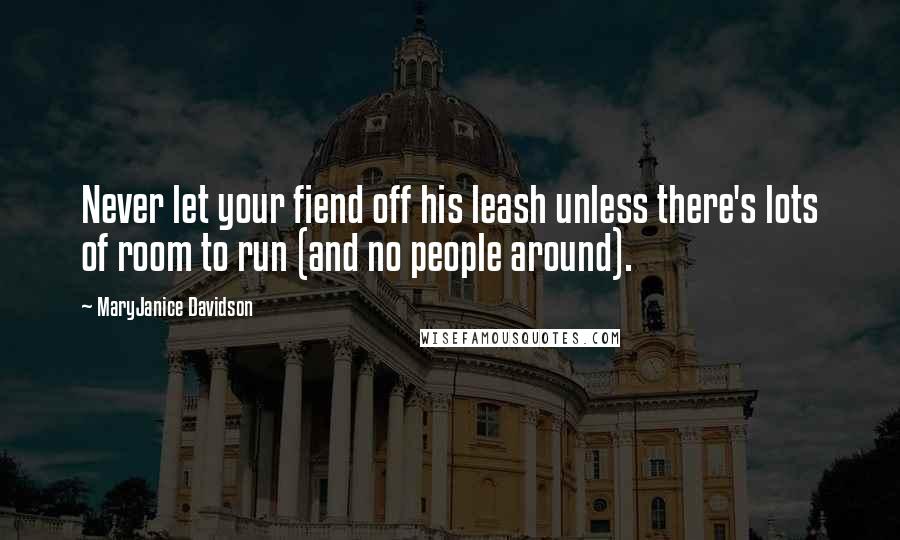 MaryJanice Davidson Quotes: Never let your fiend off his leash unless there's lots of room to run (and no people around).