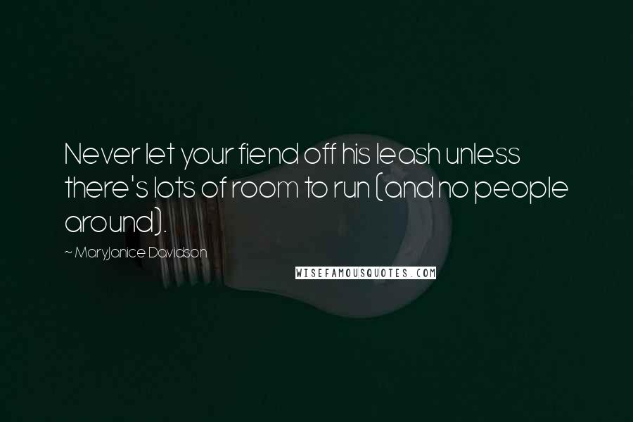 MaryJanice Davidson Quotes: Never let your fiend off his leash unless there's lots of room to run (and no people around).