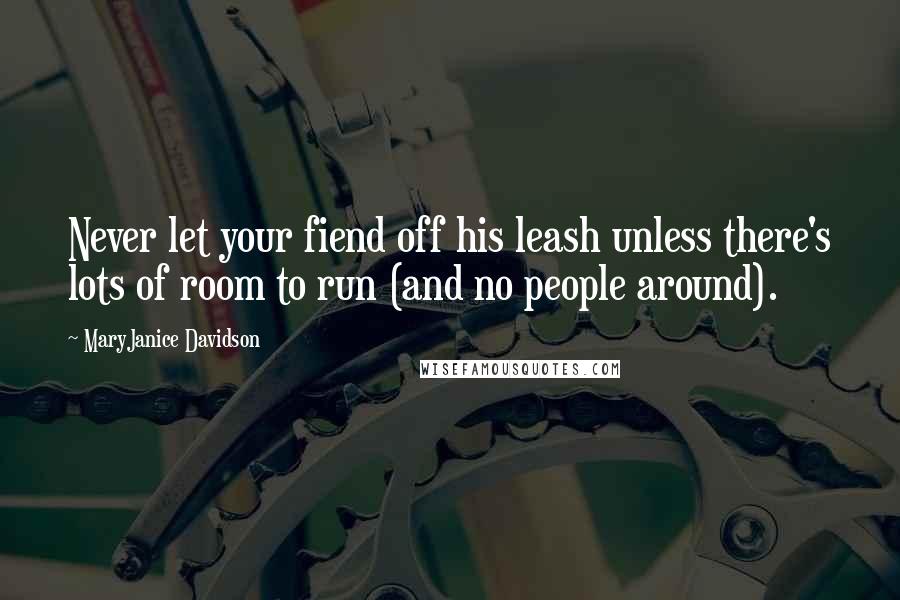 MaryJanice Davidson Quotes: Never let your fiend off his leash unless there's lots of room to run (and no people around).