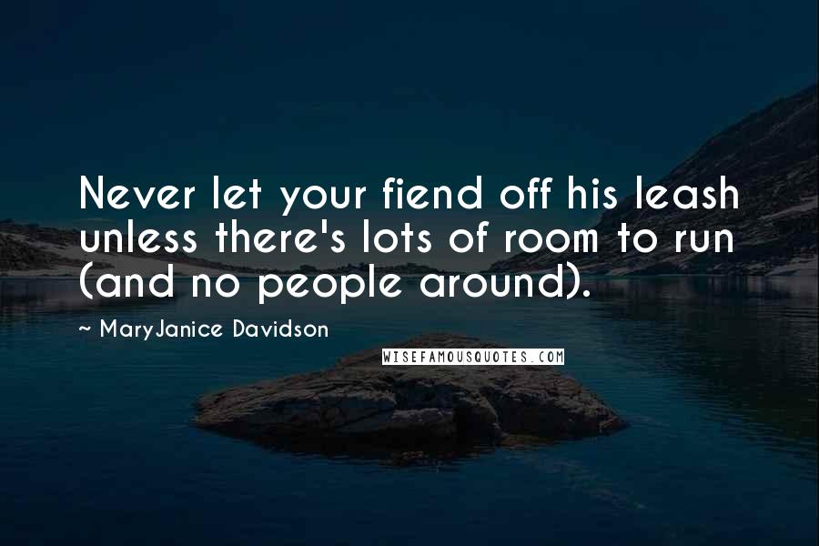 MaryJanice Davidson Quotes: Never let your fiend off his leash unless there's lots of room to run (and no people around).