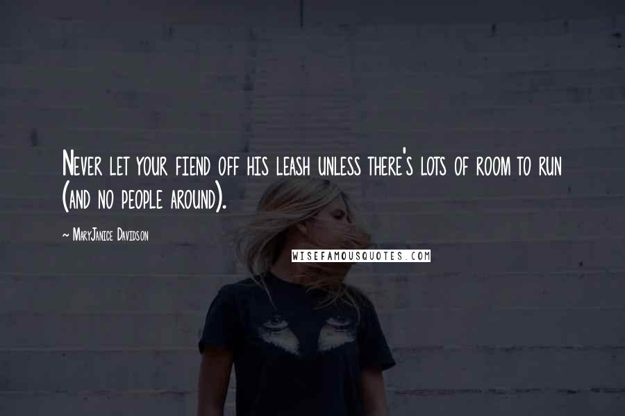 MaryJanice Davidson Quotes: Never let your fiend off his leash unless there's lots of room to run (and no people around).