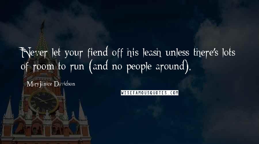 MaryJanice Davidson Quotes: Never let your fiend off his leash unless there's lots of room to run (and no people around).