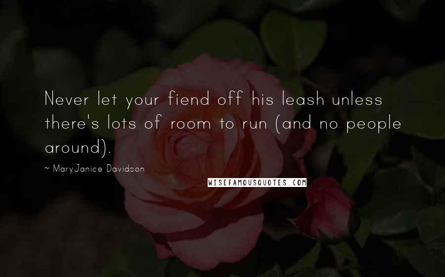 MaryJanice Davidson Quotes: Never let your fiend off his leash unless there's lots of room to run (and no people around).