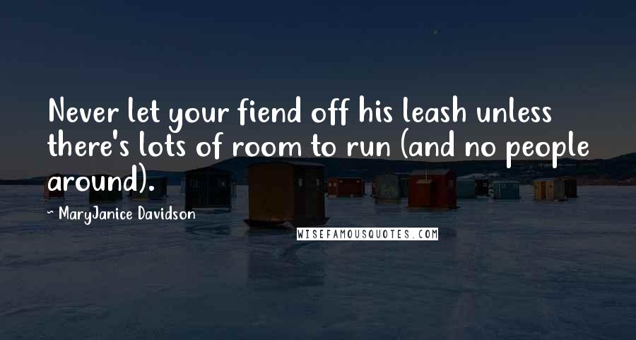 MaryJanice Davidson Quotes: Never let your fiend off his leash unless there's lots of room to run (and no people around).