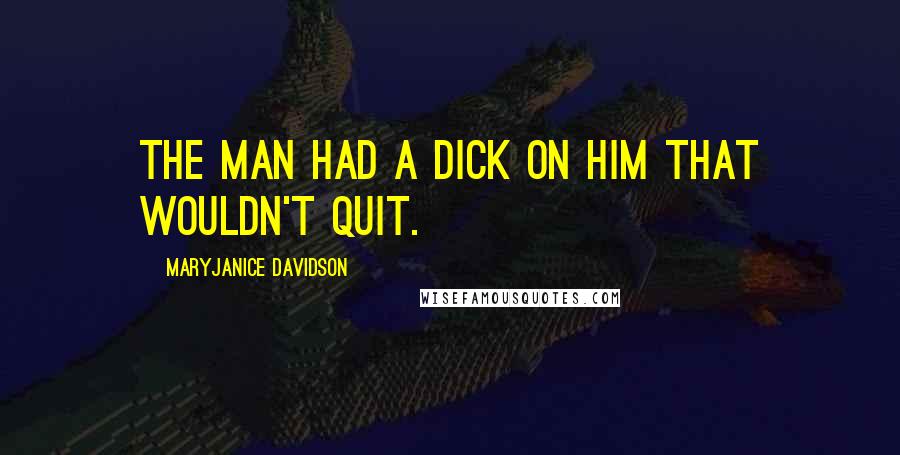 MaryJanice Davidson Quotes: The man had a dick on him that wouldn't quit.