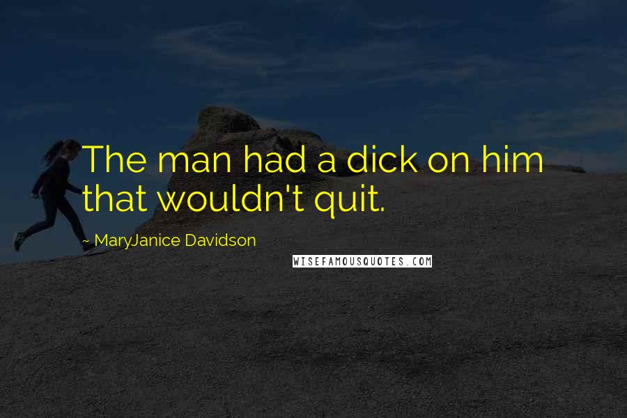 MaryJanice Davidson Quotes: The man had a dick on him that wouldn't quit.