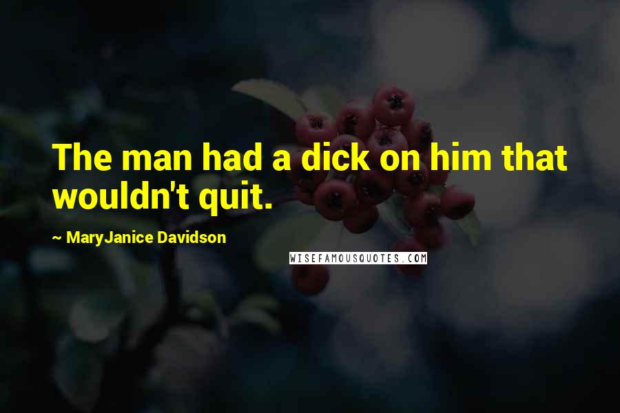 MaryJanice Davidson Quotes: The man had a dick on him that wouldn't quit.