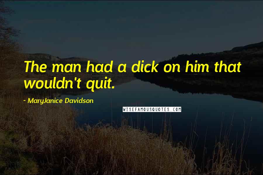 MaryJanice Davidson Quotes: The man had a dick on him that wouldn't quit.