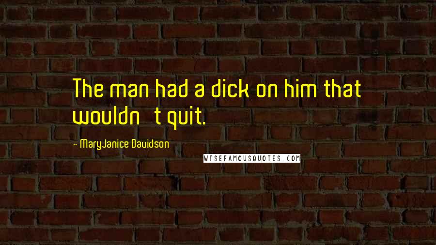 MaryJanice Davidson Quotes: The man had a dick on him that wouldn't quit.